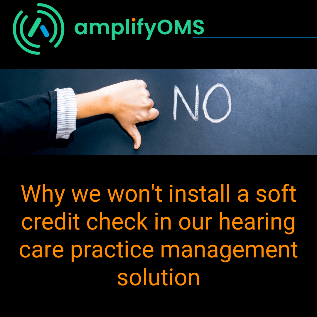 Why We will not install a soft credit check in our hearing care practice management system.